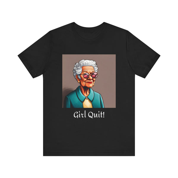 Girl Quit! T-Shirt